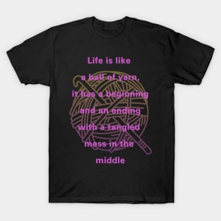 Life is like a ball of yarn, crochet,  life quote T-Shirt